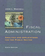 Fiscal Administration: Analysis and Applications for the Public Sector - Mikesell, John, Professor