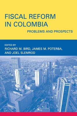 Fiscal Reform in Colombia: Problems and Prospects - Bird, Richard M (Editor), and Poterba, James M (Editor), and Slemrod, Joel (Editor)