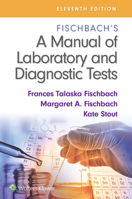 Fischbach's a Manual of Laboratory and Diagnostic Tests - Fischbach, Frances Talaska, RN, Bsn, Msn, and Fischbach, Margaret, and Stout, Kate, RN, Msn