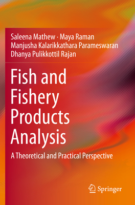 Fish and Fishery Products Analysis: A Theoretical and Practical Perspective - Mathew, Saleena, and Raman, Maya, and Kalarikkathara Parameswaran, Manjusha
