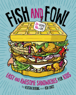 Fish and Fowl: Easy and Awesome Sandwiches for Kids