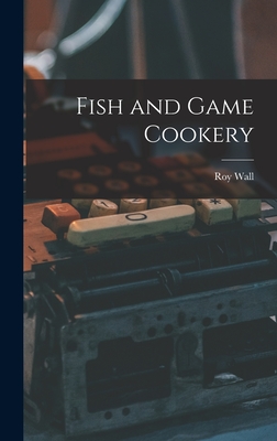 Fish and Game Cookery - Wall, Roy