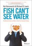Fish Can't See Water: How National Culture Can Make or Break Your Corporate Strategy