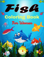 Fish Coloring Book For Women: Beautiful Coloring Books for Adults Who Love Cute Fish.(Awesome gifts For Mom, Aunty & Grandma)