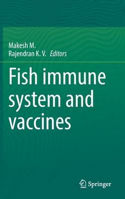 Fish immune system and vaccines - M., Makesh (Editor), and K.V., Rajendran (Editor)