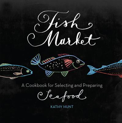 Fish Market: A Cookbook for Selecting and Preparing Seafood - Hunt, Kathy