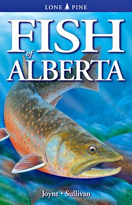 Fish of Alberta - Joynt, Amanda, and Sullivan, Michael