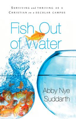 Fish Out of Water: Surviving and Thriving as a Christian on a Secular Campus - Nye Suddarth