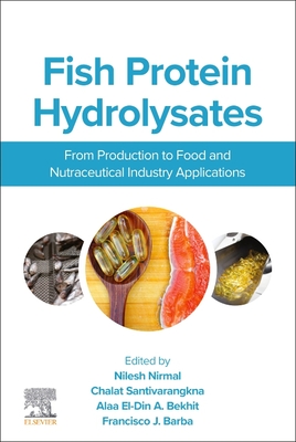 Fish Protein Hydrolysates: From Production to Food and Nutraceutical Industry Applications - Nirmal, Nilesh, and Santivarangkna, Chalat, PhD, and (Aladin) Bekhit, Alaa El-Din a, PhD