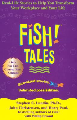 Fish! Tales: Real-Life Stories to Help You Transform Your Workplace and Your Life - Lundin, Stephen C, PhD, and Christensen, John, and Paul, Harry