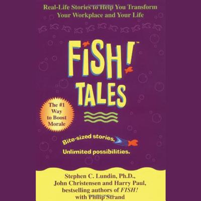 Fish! Tales: Real-Life Stories to Help You Transform Your Workplace and Your Life - Lundin, Stephen C, PhD, and Christensen, John (Read by), and Paul, Harry