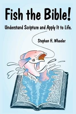 Fish the Bible!: Understand Scripture and Apply It to Life. - Wheeler, Stephen H
