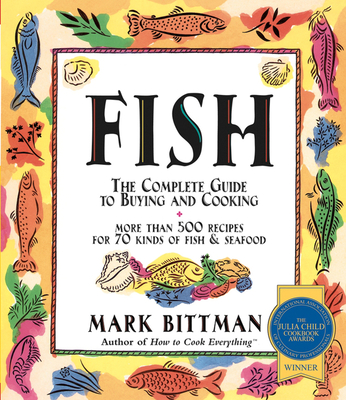 Fish: The Complete Guide to Buying and Cooking: A Seafood Cookbook - Bittman, Mark