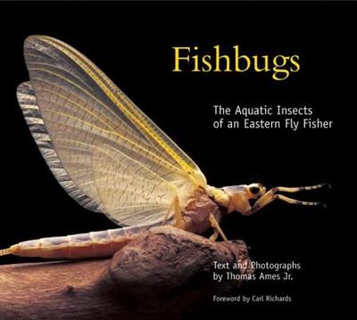 Fishbugs: The Aquatic Insects of an Eastern Fly Fisher - Ames, Thomas (Photographer), and Richards, Carl (Foreword by)