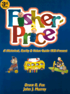 Fisher-Price: A Historical, Rarity, and Value Guide, 1931-Present