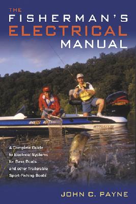 Fisherman's Electrical Manual: A Complete Guide to Electrical Systems for Bass Boats and Other Trailerable Sport-Fishing Boats - Payne, John C