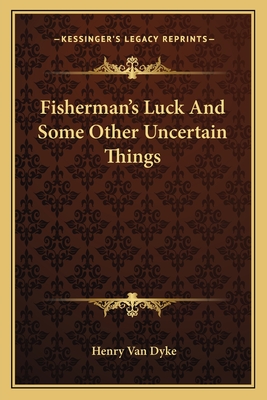 Fisherman's Luck And Some Other Uncertain Things - Van Dyke, Henry