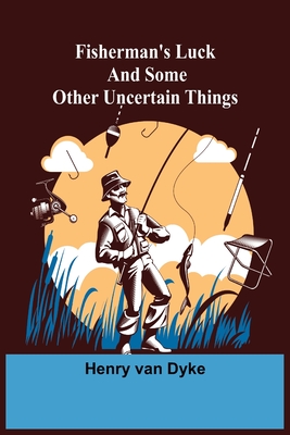 Fisherman's Luck and Some Other Uncertain Things - Van Dyke, Henry
