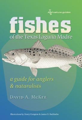 Fishes of the Texas Laguna Madre: A Guide for Anglers and Naturalists Volume 14 - McKee, David A, PH.D., and Tunnell, John W (Foreword by)