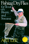 Fishing Dry Flies for Trout on Rivers and Streams - Lee, Art