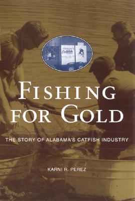 Fishing for Gold: The Story of Alabama's Catfish Industry - Perez, Karni R