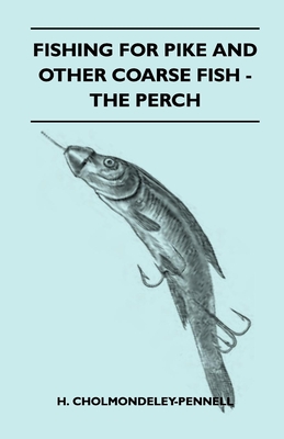 Fishing for Pike and Other Coarse Fish - The Perch - Cholmondeley-Pennell, H