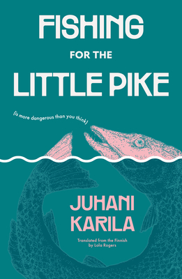 Fishing for the Little Pike - Karila, Juhani, and Rogers, Lola (Translated by)