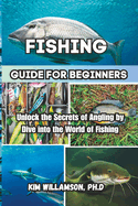 Fishing Guide for beginners: Unlock the Secrets of Angling by Dive into the World of Fishing