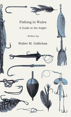 Fishing in Wales - A Guide to the Angler - Gallichan, Walter M