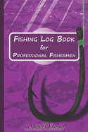 Fishing Log Book for Professional Fishermen + Fishing Trip Checklist: An Anglers Journal to take notes & Records of Date, Time, Weather, Location, Water Conditions, Tide & Moon phases and more; A 6"x 9" fishing logbook journal, Perfect size for Travel.