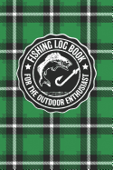 Fishing Log Book For The Outdoor Enthusiasts: Journal Notebook Logbook For The Serious And Casual Fisherman To Record And Track Trips And Fish Game Details - Green Plaid Cover Design For Men And Women