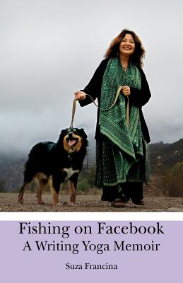 Fishing on Facebook: A Writing Yoga Memoir - Francina, Suza