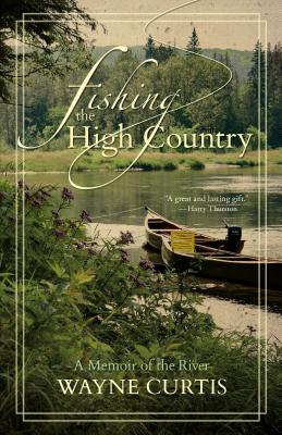 Fishing the High Country: A Memoir of the River - Curtis, Wayne