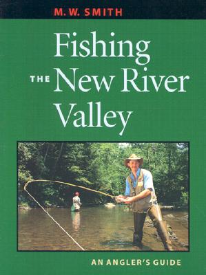 Fishing the New River Valley: An Angler's Guide - Smith, M W