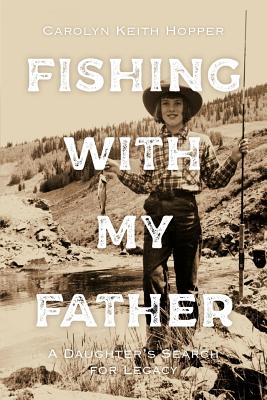 Fishing with My Father: A Daughter's Search for Legacy - Hopper, Carolyn Keith