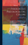 Fisiologia E Psicologia del Colore: Conferenza Tenuta Alla Lega Per L'Instituzione Degl' Insegnanti in Bologna, Addi 18 Gennaio 1881