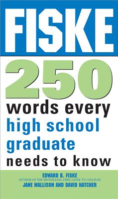 Fiske 250 Words Every High School Graduate Needs to Know - Fiske, Edward B, and Mallison, Jane, and Hatcher, David