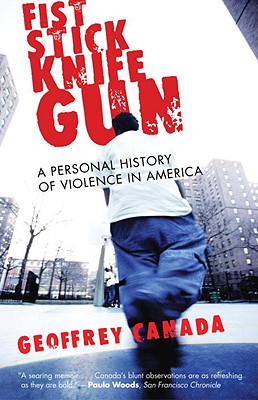 Fist Stick Knife Gun: A Personal History of Violence in America - Canada, Geoffrey