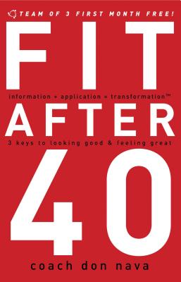 Fit After 40: 3 Keys to Looking Good and Feeling Great - Nava, Don