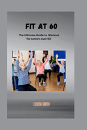 Fit at 60: The Ultimate Guide to Workout for seniors over 60