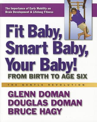 Fit Baby, Smart Baby, Your Baby!: From Birth to Age Six - Doman, Glenn, and Doman, Douglas, and Hagy, Bruce