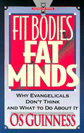 Fit Bodies, Fat Minds: Why Evangelicals Don't Think and What to Do about It
