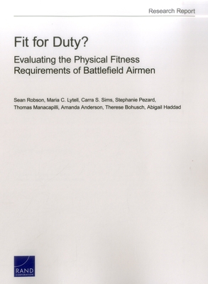 Fit for Duty?: Evaluating the Physical Fitness Requirements of Battlefield Airmen - Robson, Sean, and Lytell, Maria C, and Sims, Carra S