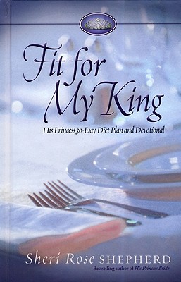 Fit for My King: His Princess 30-Day Diet Plan and Devotional - Shepherd, Sheri Rose