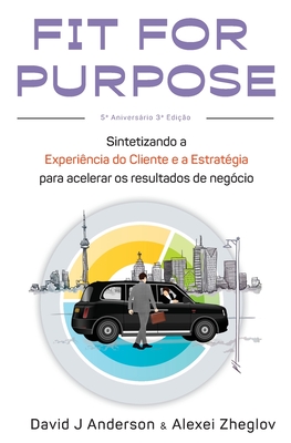 Fit for Purpose: Sintetizando a experi?ncia do cliente com a estrat?gia para resultados de neg?cios acelerados - Anderson, David J, and Zheglov, Alexei