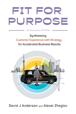 Fit for Purpose: Synthesizing Customer Experience with Strategy for Accelerated Business Results - Anderson, David J, and Zheglov, Alexei