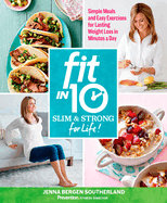 Fit in 10: Slim & Strong--For Life!: Simple Meals and Easy Exercises for Lasting Weight Loss in Minutes a Day