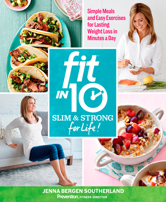 Fit in 10: Slim & Strong--For Life!: Simple Meals and Easy Exercises for Lasting Weight Loss in Minutes a Day - Southerland, Jenna Bergen