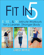 Fit in 5: 5, 10 & 30 Minute Workouts for a Leaner, Stronger Body