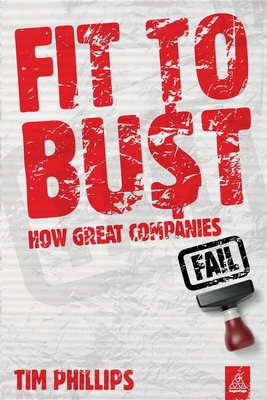 Fit to Bust: How Great Companies Fail - Phillips, Tim